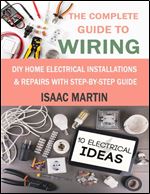 The Complete Guide to Wiring - Home Wiring and Electrical Installation