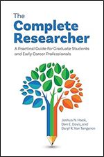 The Complete Researcher: A Practical Guide for Graduate Students and Early Career Professionals