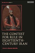 The Contest for Rule in Eighteenth-Century Iran: Idea of Iran Vol. 11 (The Idea of Iran)