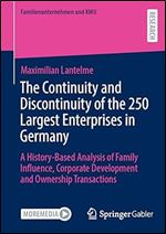 The Continuity and Discontinuity of the 250 Largest Enterprises in Germany: A History-Based Analysis of Family Influence, Corporate Development and Ownership Transactions (Familienunternehmen und KMU)