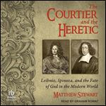The Courtier and the Heretic: Leibniz, Spinoza, and the Fate of God in the Modern World [Audiobook]