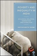 The Creation of Poverty and Inequality in India: Exclusion, Isolation, Domination and Extraction