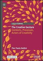 The Creative Gesture: Contexts, Processes, Actors of Creativity (Palgrave Studies in Creativity and Culture)