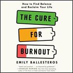 The Cure for Burnout How to Find Balance and Reclaim Your Life [Audiobook]