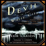 The Devil in the White City Murder, Magic, and Madness at the Fair That Changed America [Audiobook]