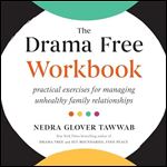 The Drama Free Workbook Practical Exercises for Managing Unhealthy Family Relationships [Audiobook]