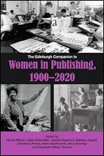 The Edinburgh Companion to Women in Publishing, 1900 2020 (Edinburgh Companions to Literature and the Humanities)