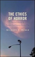 The Ethics of Horror: Spectral Alterity in Twenty-First-Century Horror Film (Lexington Books Horror Studies)