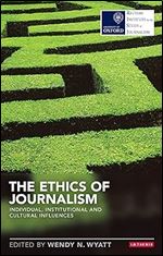 The Ethics of Journalism: Individual, Institutional and Cultural Influences (Reuters Institute for the Study of Journalism)