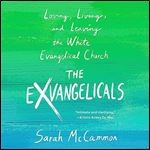 The Exvangelicals Loving, Living, and Leaving the White Evangelical Church [Audiobook]