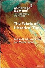 The Fabric of Historical Time (Elements in Historical Theory and Practice)