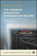 The German Migration Integration Regime: Syrian Refugees, Bureaucracy, and Inclusion (Global Migration and Social Change)