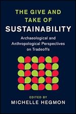 The Give and Take of Sustainability: Archaeological and Anthropological Perspectives on Tradeoffs (New Directions in Sustainability and Society)