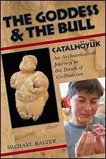 The Goddess and the Bull: Catalhoyuk An Archaeological Journey to the Dawn of Civilization