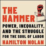 The Hammer Power, Inequality, and the Struggle for the Soul of Labor [Audiobook]