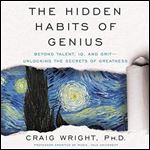 The Hidden Habits of Genius Beyond Talent, IQ, and Grit Unlocking the Secrets of Greatness (2024) [Audiobook]