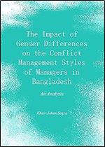 The Impact of Gender Differences on the Conflict Management Styles of Managers in Bangladesh: An Analysis