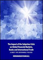 The Impact of the Subprime Crisis on Global Financial Markets, Banks and International Trade: A Quest for Sustainable Policies