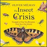 The Insect Crisis The Fall of the Tiny Empires That Run the World (US Edition) [Audiobook]