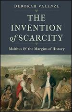 The Invention of Scarcity: Malthus and the Margins of History (Yale Agrarian Studies Series)