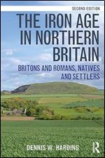 The Iron Age in Northern Britain: Britons and Romans, Natives and Settlers Ed 2