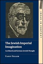 The Jewish Imperial Imagination: Leo Baeck and German-Jewish Thought (Ideas in Context)