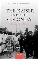 The Kaiser and the Colonies: Monarchy in the Age of Empire