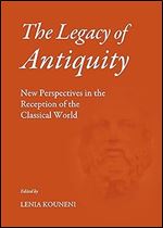 The Legacy of Antiquity: New Perspectives in the Reception of the Classical World