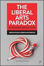 The Liberal Arts Paradox in Higher Education: Negotiating Inclusion and Prestige