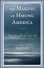 The Making of Hmong America: Forty Years after the Secret War