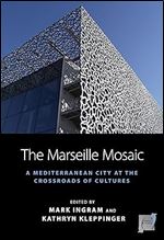 The Marseille Mosaic: A Mediterranean City at the Crossroads of Cultures (Space and Place, 21)