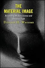 The Material Image: Reconciling Modern Science and Christian Faith