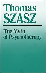 The Myth of Psychotherapy: Mental Healing as Religion, Rhetoric, and Repression