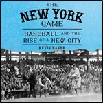 The New York Game Baseball and the Rise of a New City [Audiobook]