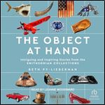 The Object at Hand: Intriguing and Inspiring Stories from the Smithsonian Collections [Audiobook]