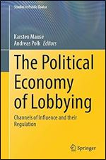 The Political Economy of Lobbying: Channels of Influence and their Regulation (Studies in Public Choice, 43)