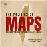 The Politics of Maps: Cartographic Constructions of Israel/Palestine [Audiobook]