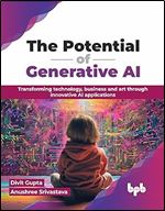 The Potential of Generative AI: Transforming technology, business and art through innovative AI applications (English Edition)