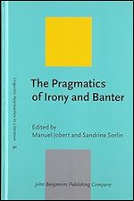 The Pragmatics of Irony and Banter (Linguistic Approaches to Literature)