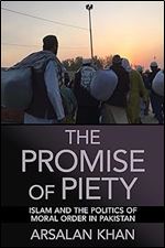 The Promise of Piety: Islam and the Politics of Moral Order in Pakistan