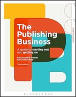 The Publishing Business: A Guide to Starting Out and Getting On (Creative Careers) Ed 3