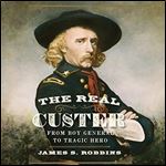 The Real Custer From Boy General to Tragic Hero [Audiobook]
