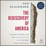 The Rediscovery of America: Native Peoples and the Unmaking of U.S. History (The Henry Roe Cloud Series on American Indians and Modernity) [Audiobook]