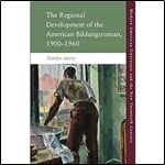 The Regional Development of the American Bildungsroman, 1900 1960 (Modern American Literature and the New Twentieth Century)