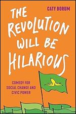 The Revolution Will Be Hilarious: Comedy for Social Change and Civic Power (Postmillennial Pop, 29)