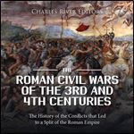 The Roman Civil Wars of the 3rd and 4th Centuries The History of the Conflicts that Led to a Split of Roman Empire [Audiobook]