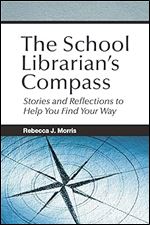The School Librarian's Compass: Stories and Reflections to Help You Find Your Way