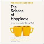 The Science of Happiness Seven Lessons for Living Well [Audiobook]