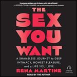 The Sex You Want: A Shameless Journey to Deep Intimacy, Honest Pleasure, and a Life You Love [Audiobook]