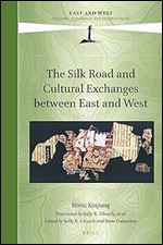 The Silk Road and Cultural Exchanges Between East and West (East and West: Culture, Diplomacy and Interactions, 14)